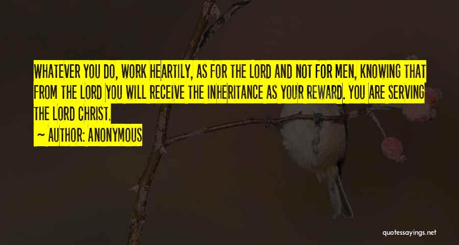 Anonymous Quotes: Whatever You Do, Work Heartily, As For The Lord And Not For Men, Knowing That From The Lord You Will