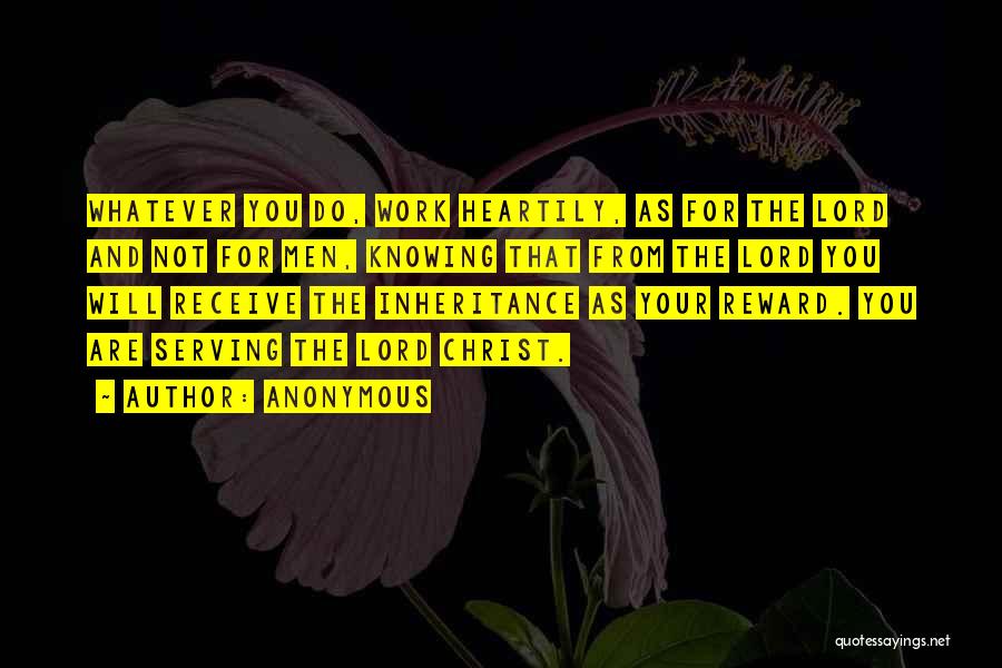 Anonymous Quotes: Whatever You Do, Work Heartily, As For The Lord And Not For Men, Knowing That From The Lord You Will