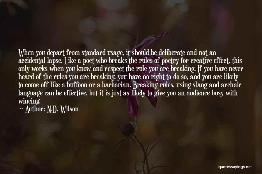 N.D. Wilson Quotes: When You Depart From Standard Usage, It Should Be Deliberate And Not An Accidental Lapse. Like A Poet Who Breaks