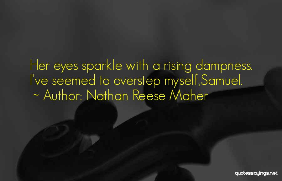 Nathan Reese Maher Quotes: Her Eyes Sparkle With A Rising Dampness. I've Seemed To Overstep Myself,samuel.