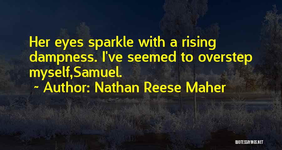 Nathan Reese Maher Quotes: Her Eyes Sparkle With A Rising Dampness. I've Seemed To Overstep Myself,samuel.