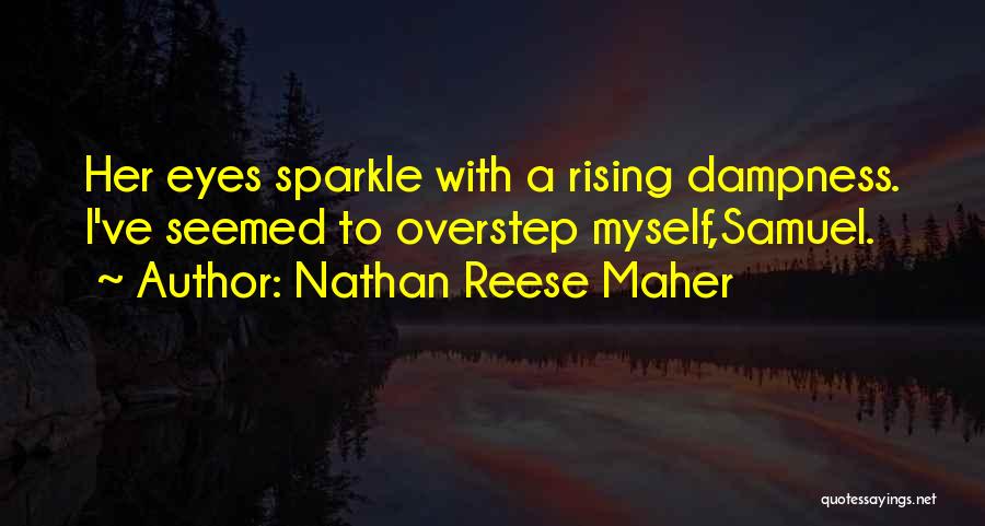 Nathan Reese Maher Quotes: Her Eyes Sparkle With A Rising Dampness. I've Seemed To Overstep Myself,samuel.