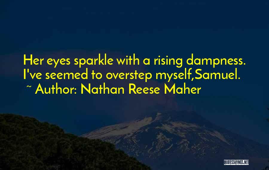 Nathan Reese Maher Quotes: Her Eyes Sparkle With A Rising Dampness. I've Seemed To Overstep Myself,samuel.