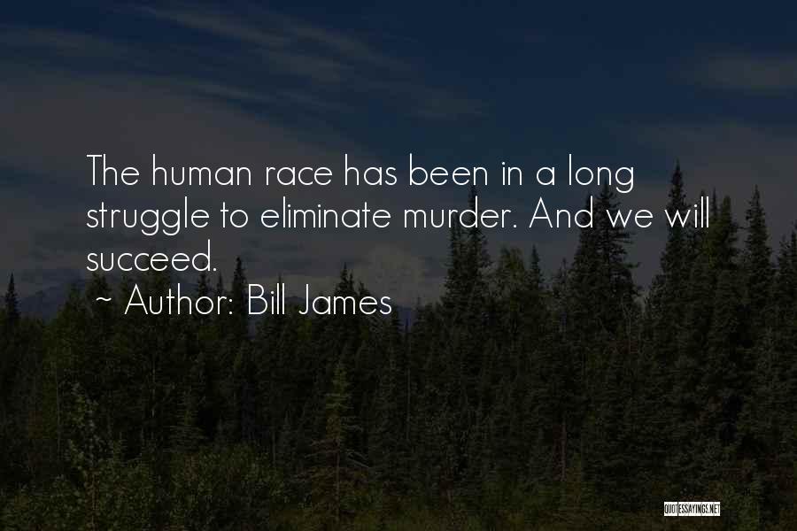 Bill James Quotes: The Human Race Has Been In A Long Struggle To Eliminate Murder. And We Will Succeed.