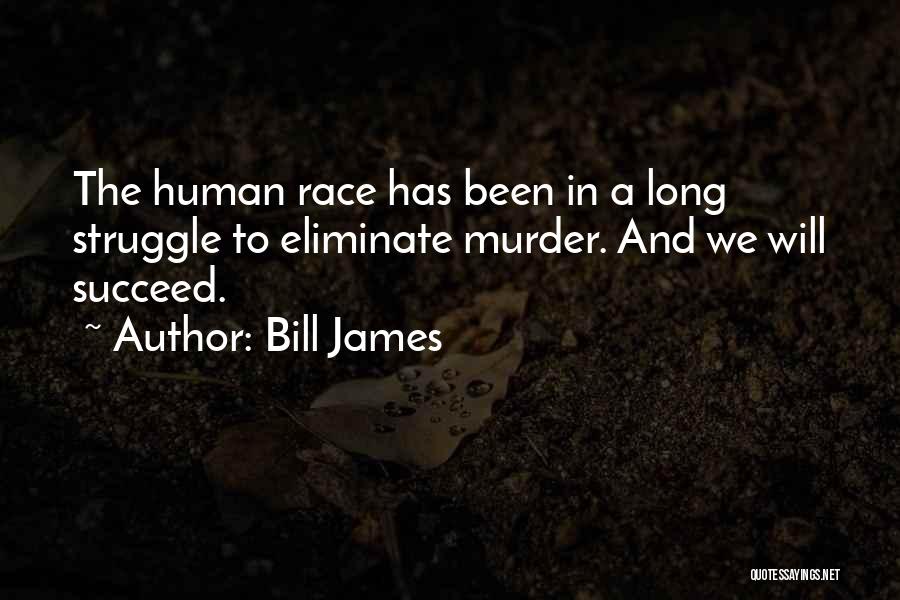 Bill James Quotes: The Human Race Has Been In A Long Struggle To Eliminate Murder. And We Will Succeed.