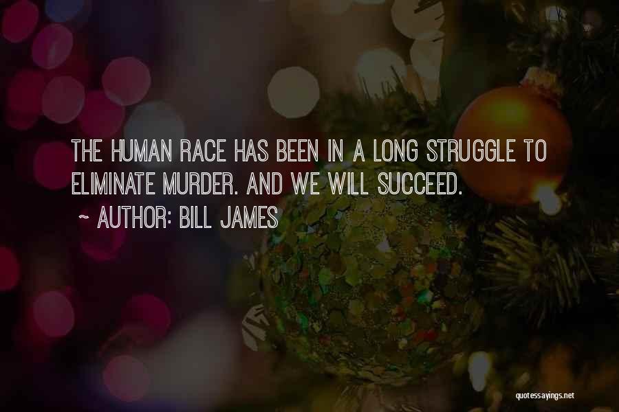 Bill James Quotes: The Human Race Has Been In A Long Struggle To Eliminate Murder. And We Will Succeed.