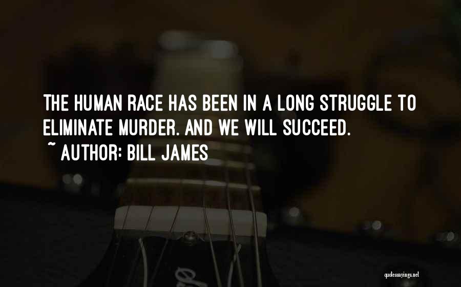 Bill James Quotes: The Human Race Has Been In A Long Struggle To Eliminate Murder. And We Will Succeed.