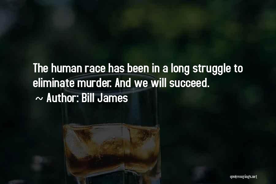 Bill James Quotes: The Human Race Has Been In A Long Struggle To Eliminate Murder. And We Will Succeed.