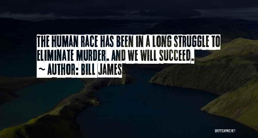 Bill James Quotes: The Human Race Has Been In A Long Struggle To Eliminate Murder. And We Will Succeed.