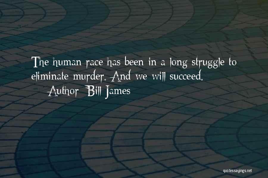 Bill James Quotes: The Human Race Has Been In A Long Struggle To Eliminate Murder. And We Will Succeed.