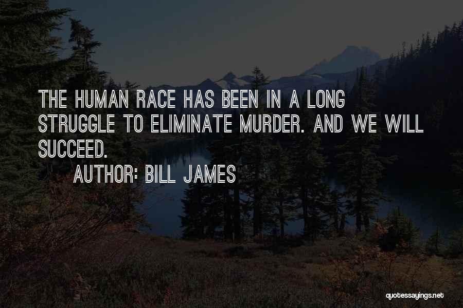 Bill James Quotes: The Human Race Has Been In A Long Struggle To Eliminate Murder. And We Will Succeed.