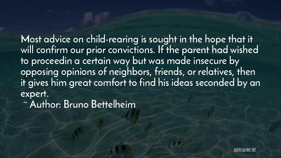 Bruno Bettelheim Quotes: Most Advice On Child-rearing Is Sought In The Hope That It Will Confirm Our Prior Convictions. If The Parent Had