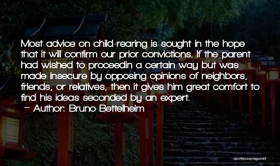 Bruno Bettelheim Quotes: Most Advice On Child-rearing Is Sought In The Hope That It Will Confirm Our Prior Convictions. If The Parent Had