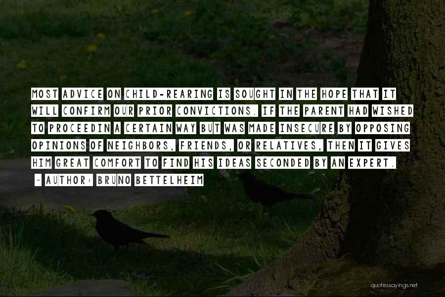 Bruno Bettelheim Quotes: Most Advice On Child-rearing Is Sought In The Hope That It Will Confirm Our Prior Convictions. If The Parent Had