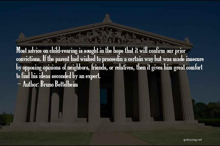 Bruno Bettelheim Quotes: Most Advice On Child-rearing Is Sought In The Hope That It Will Confirm Our Prior Convictions. If The Parent Had