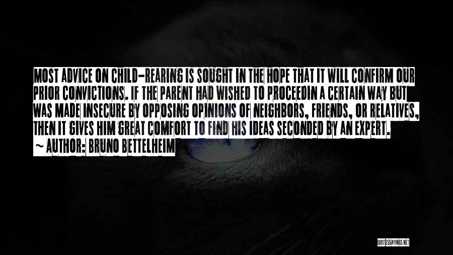 Bruno Bettelheim Quotes: Most Advice On Child-rearing Is Sought In The Hope That It Will Confirm Our Prior Convictions. If The Parent Had