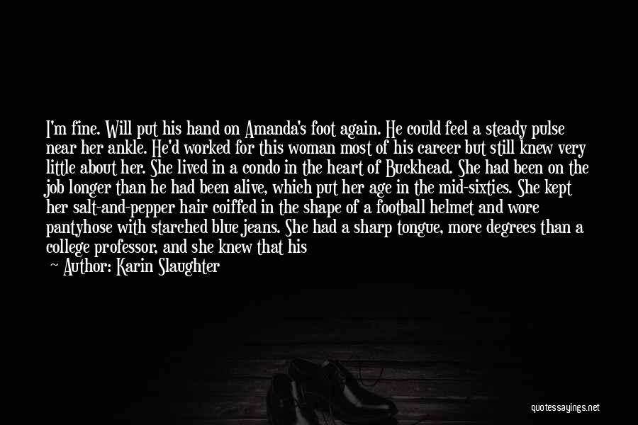 Karin Slaughter Quotes: I'm Fine. Will Put His Hand On Amanda's Foot Again. He Could Feel A Steady Pulse Near Her Ankle. He'd