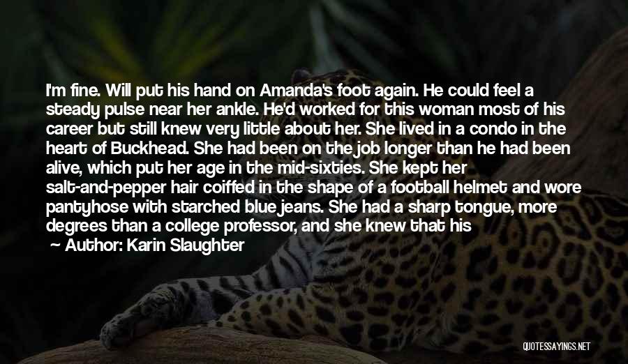 Karin Slaughter Quotes: I'm Fine. Will Put His Hand On Amanda's Foot Again. He Could Feel A Steady Pulse Near Her Ankle. He'd