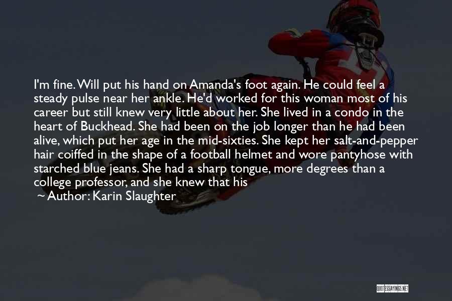 Karin Slaughter Quotes: I'm Fine. Will Put His Hand On Amanda's Foot Again. He Could Feel A Steady Pulse Near Her Ankle. He'd