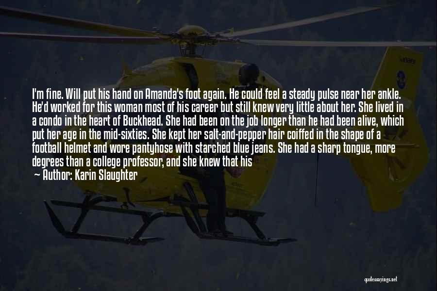 Karin Slaughter Quotes: I'm Fine. Will Put His Hand On Amanda's Foot Again. He Could Feel A Steady Pulse Near Her Ankle. He'd