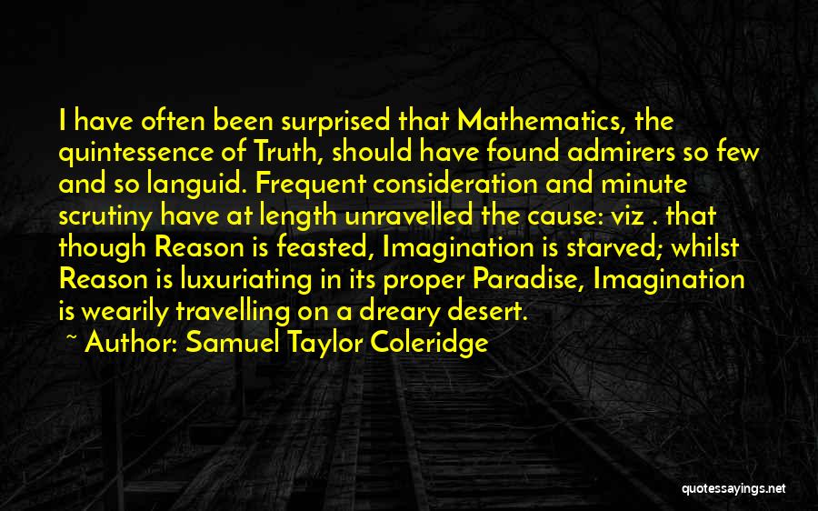 Samuel Taylor Coleridge Quotes: I Have Often Been Surprised That Mathematics, The Quintessence Of Truth, Should Have Found Admirers So Few And So Languid.