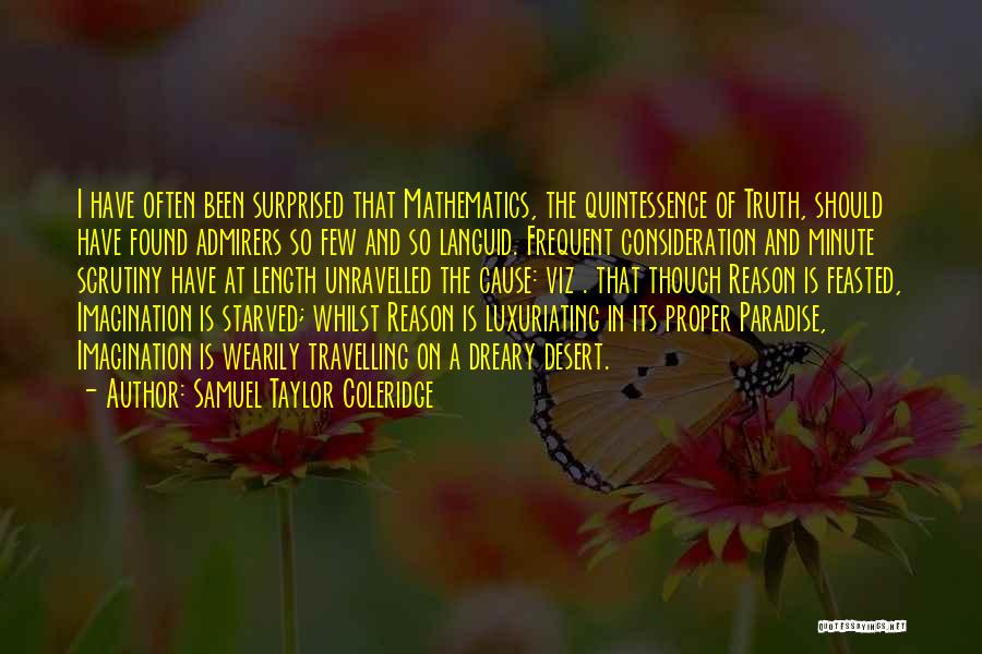 Samuel Taylor Coleridge Quotes: I Have Often Been Surprised That Mathematics, The Quintessence Of Truth, Should Have Found Admirers So Few And So Languid.