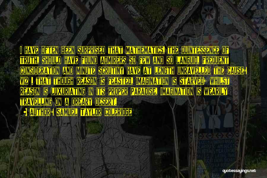 Samuel Taylor Coleridge Quotes: I Have Often Been Surprised That Mathematics, The Quintessence Of Truth, Should Have Found Admirers So Few And So Languid.