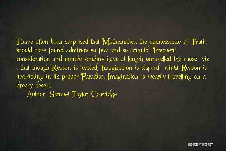 Samuel Taylor Coleridge Quotes: I Have Often Been Surprised That Mathematics, The Quintessence Of Truth, Should Have Found Admirers So Few And So Languid.