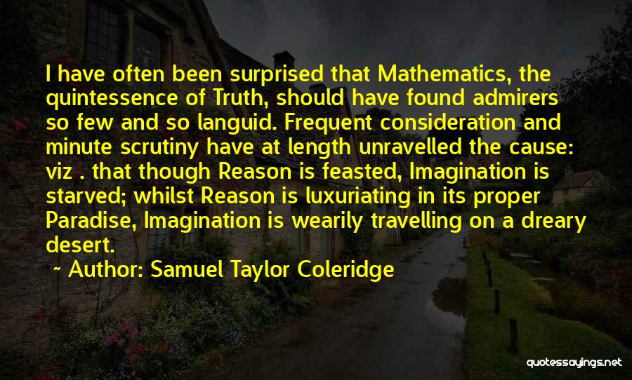 Samuel Taylor Coleridge Quotes: I Have Often Been Surprised That Mathematics, The Quintessence Of Truth, Should Have Found Admirers So Few And So Languid.