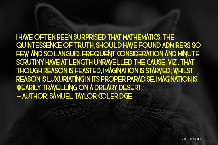 Samuel Taylor Coleridge Quotes: I Have Often Been Surprised That Mathematics, The Quintessence Of Truth, Should Have Found Admirers So Few And So Languid.