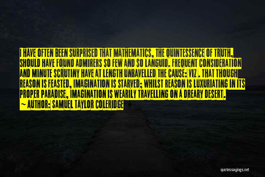 Samuel Taylor Coleridge Quotes: I Have Often Been Surprised That Mathematics, The Quintessence Of Truth, Should Have Found Admirers So Few And So Languid.