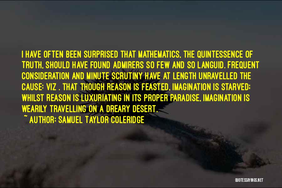 Samuel Taylor Coleridge Quotes: I Have Often Been Surprised That Mathematics, The Quintessence Of Truth, Should Have Found Admirers So Few And So Languid.
