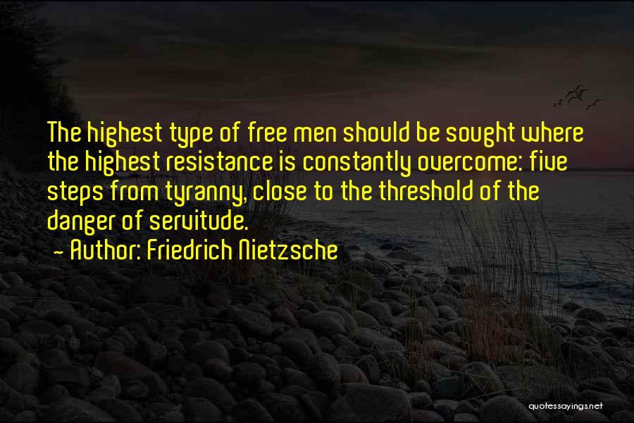 Friedrich Nietzsche Quotes: The Highest Type Of Free Men Should Be Sought Where The Highest Resistance Is Constantly Overcome: Five Steps From Tyranny,