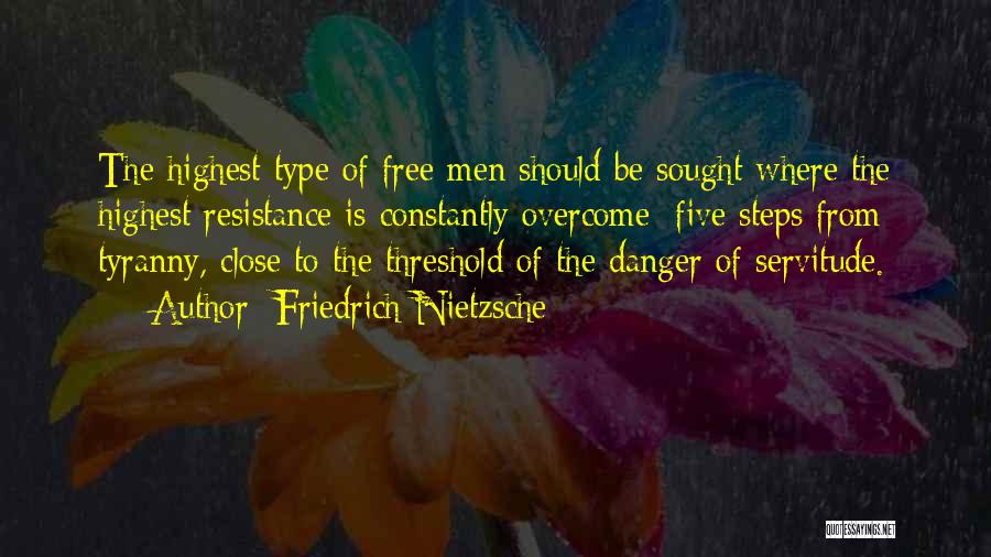 Friedrich Nietzsche Quotes: The Highest Type Of Free Men Should Be Sought Where The Highest Resistance Is Constantly Overcome: Five Steps From Tyranny,