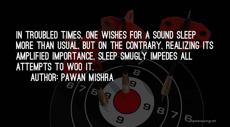 Pawan Mishra Quotes: In Troubled Times, One Wishes For A Sound Sleep More Than Usual, But On The Contrary, Realizing Its Amplified Importance,