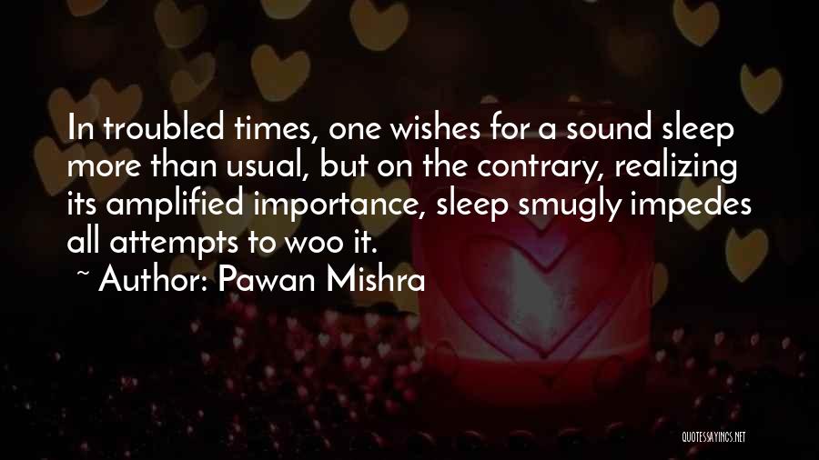 Pawan Mishra Quotes: In Troubled Times, One Wishes For A Sound Sleep More Than Usual, But On The Contrary, Realizing Its Amplified Importance,