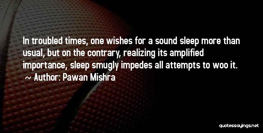 Pawan Mishra Quotes: In Troubled Times, One Wishes For A Sound Sleep More Than Usual, But On The Contrary, Realizing Its Amplified Importance,