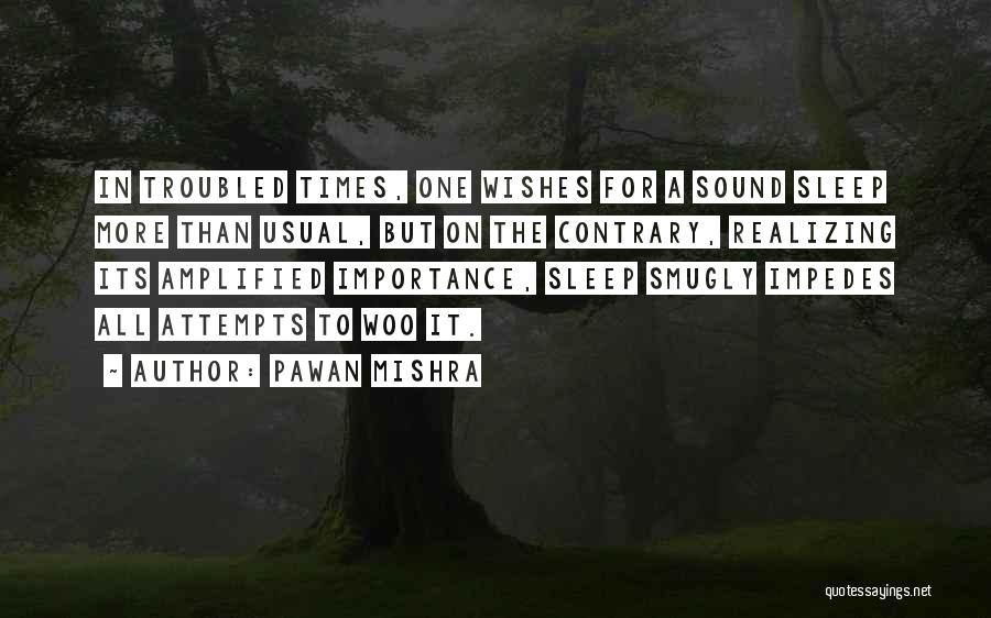 Pawan Mishra Quotes: In Troubled Times, One Wishes For A Sound Sleep More Than Usual, But On The Contrary, Realizing Its Amplified Importance,