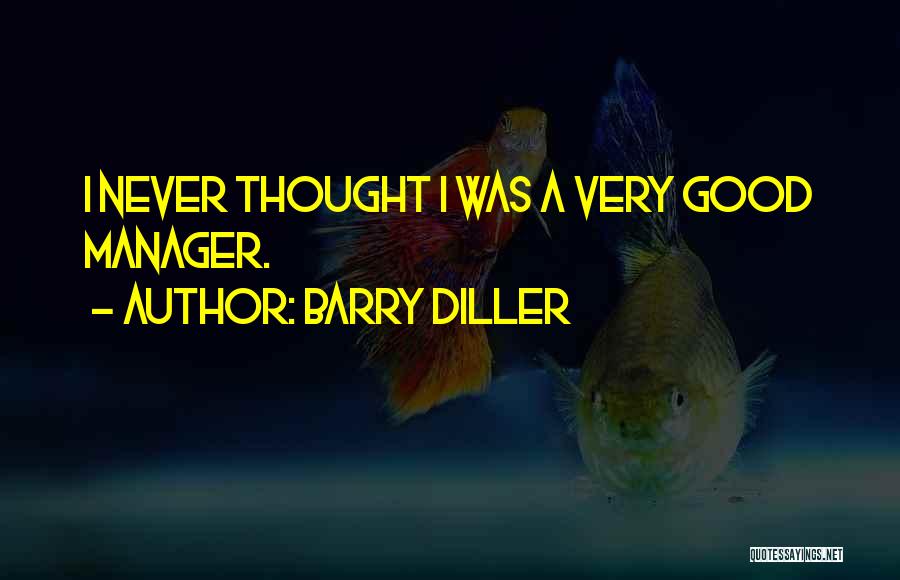 Barry Diller Quotes: I Never Thought I Was A Very Good Manager.