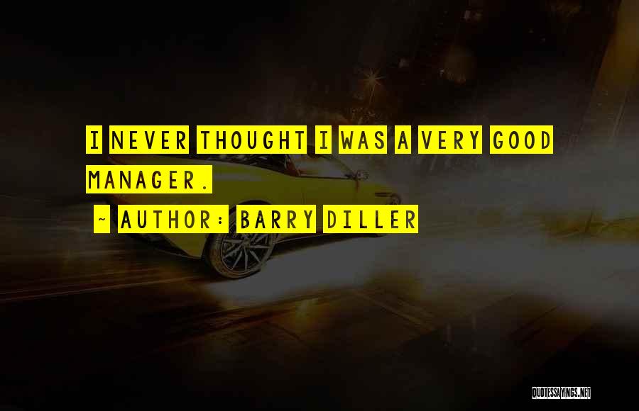 Barry Diller Quotes: I Never Thought I Was A Very Good Manager.