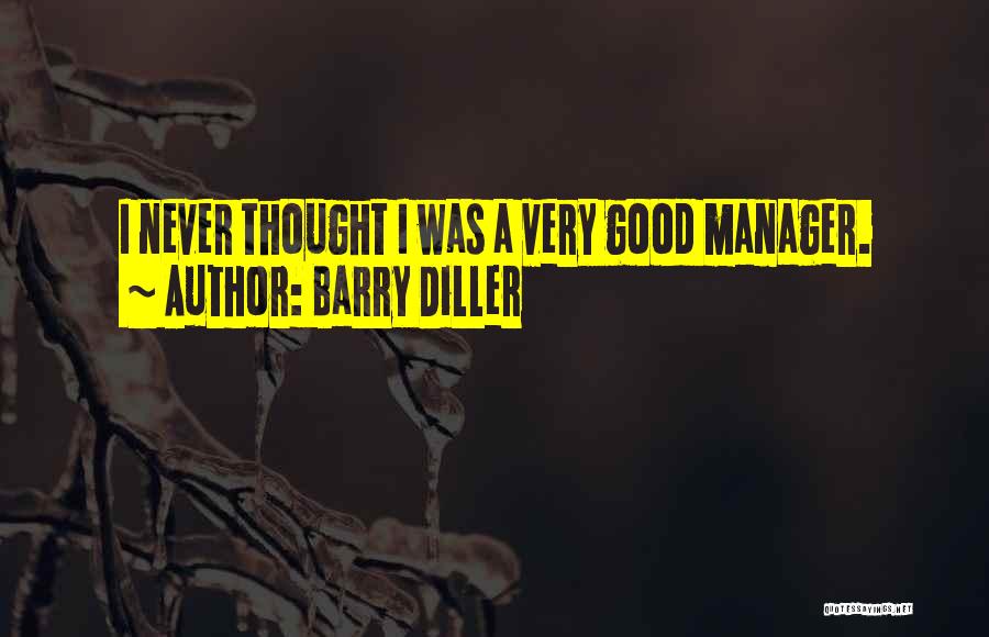 Barry Diller Quotes: I Never Thought I Was A Very Good Manager.