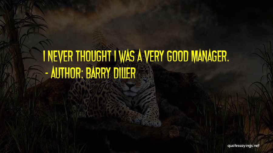 Barry Diller Quotes: I Never Thought I Was A Very Good Manager.