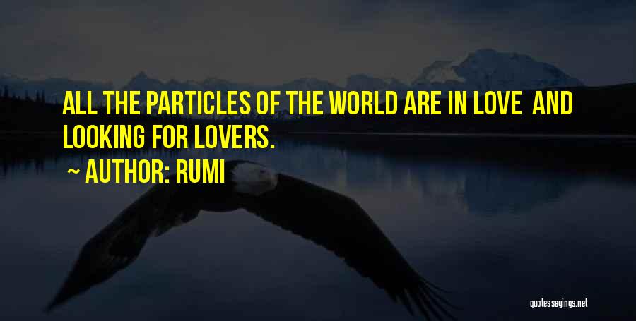 Rumi Quotes: All The Particles Of The World Are In Love And Looking For Lovers.