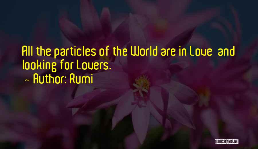 Rumi Quotes: All The Particles Of The World Are In Love And Looking For Lovers.