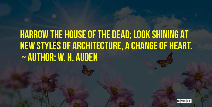 W. H. Auden Quotes: Harrow The House Of The Dead; Look Shining At New Styles Of Architecture, A Change Of Heart.