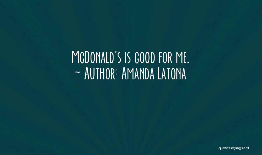 Amanda Latona Quotes: Mcdonald's Is Good For Me.