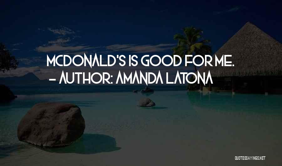 Amanda Latona Quotes: Mcdonald's Is Good For Me.