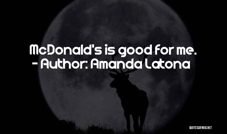 Amanda Latona Quotes: Mcdonald's Is Good For Me.