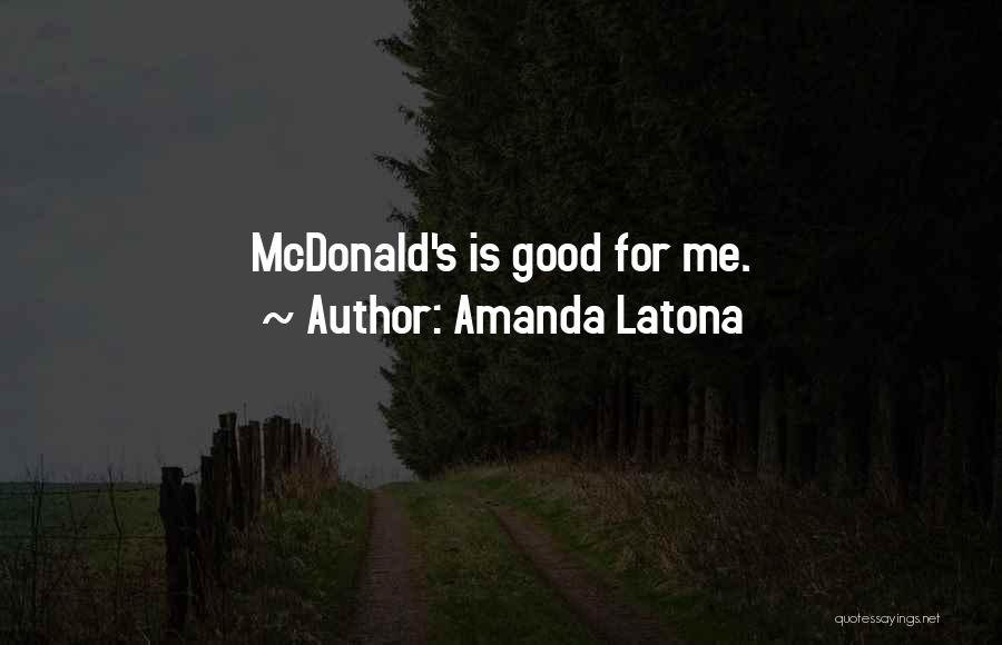 Amanda Latona Quotes: Mcdonald's Is Good For Me.