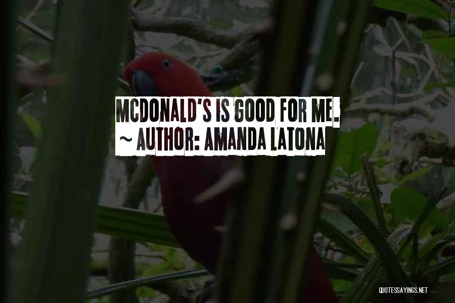 Amanda Latona Quotes: Mcdonald's Is Good For Me.